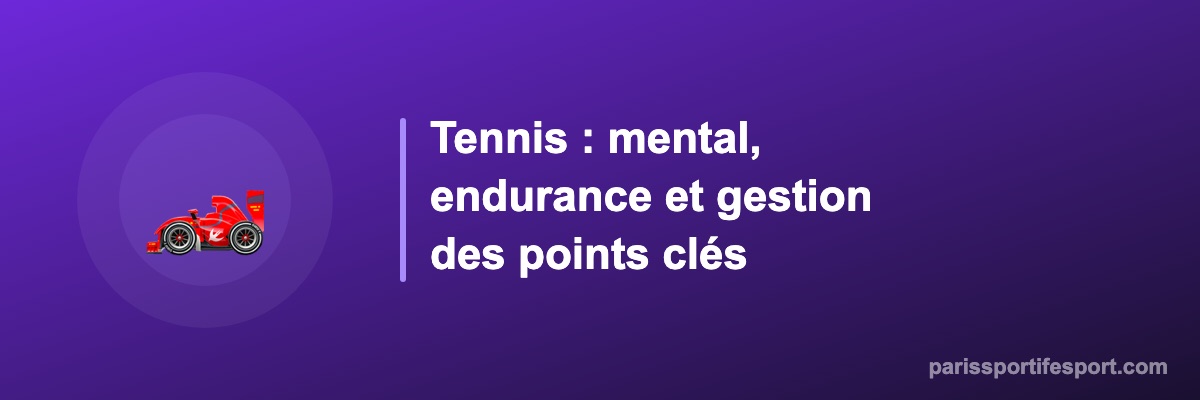 Tennis : mental, endurance et gestion des points clés